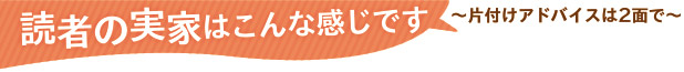 読者の実家はこんな感じです。〜片付けアドバイスは2面で〜