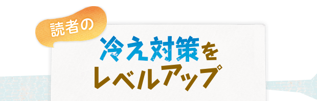 読者の冷え対策をレベルアップ