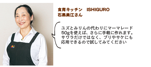 食育キッチン　ISHIGURO、石黒美江さん。ユズとみりんの代わりにマーマレード50gを使えば、さらに手軽に作れます。サワラだけではなく、ブリやサケにも応用できるので試してみてください