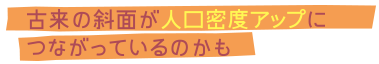 古来の斜面が人口密度アップにつながっているのかも 