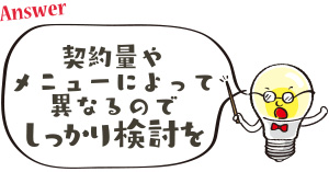 契約料やメニューによって異なるのでしっかり検討を