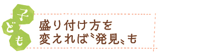 子ども　盛り付け方を変えれば“発見”も