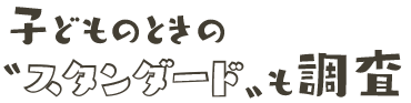 子どものときの〝スタンダード〟も調査