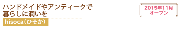 ハンドメイドやアンティークで暮らしに潤いをhisoca（ひそか）2015年11月オープン