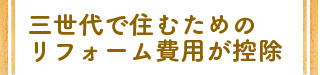 三世代で住むためのリフォーム費用が控除
