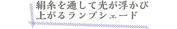 絹糸を通して光が浮かび上がるランプシェード