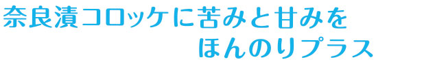 奈良漬コロッケに苦みと甘みをほんのりプラス