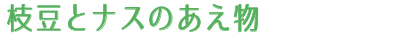 枝豆とナスのあえ物