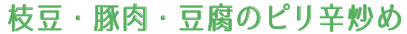 枝豆・豚肉・豆腐のピリ辛炒め