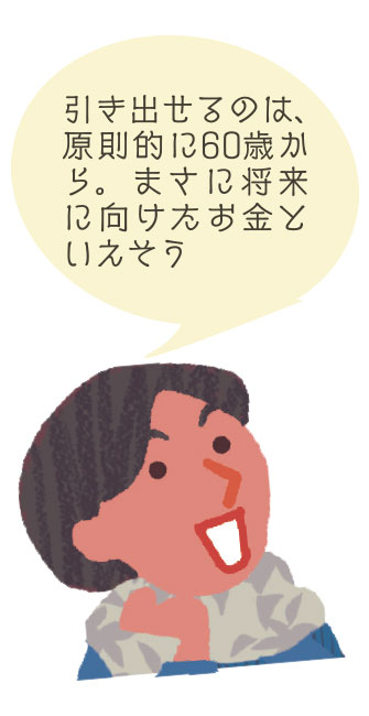 引き出せるのは、原則的に60歳から。まさに将来に向けたお金といえそう