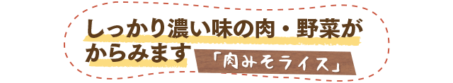 しっかり濃い味の肉・野菜がからみます／「肉みそライス」