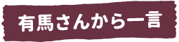 有馬さんから一言