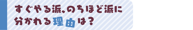 すぐやる派、のちほど派に分かれる理由は？