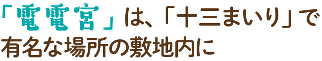 「電電宮」は、「十三まいり」で有名な場所の敷地内に