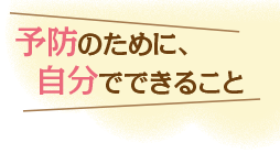 予防のために、自分でできること