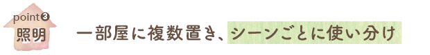 照明／一部屋に複数置き、シーンごとに使い分け