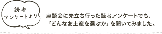 読者アンケートより　座談会に先立ち行った読者アンケートでも、「どんなお土産を選ぶか」を聞いてみました。