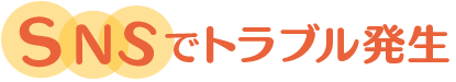 SNSでトラブル発生