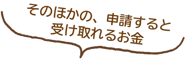 そのほかの、申請すると受け取れるお金