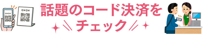 話題のコード決済をチェック