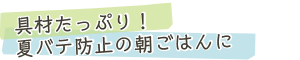 具材たっぷり！夏バテ防止の朝ごはんに