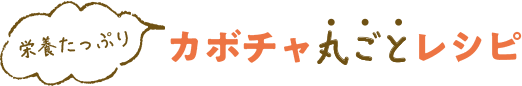 栄養たっぷり　カボチャ丸ごとレシピ