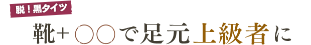 脱！黒タイツ 靴+◯◯で足元上級者に