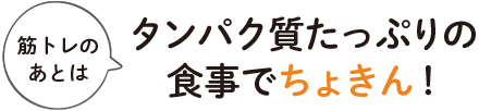 筋トレの後はタンパク質たっぷりの食事でちょきん！