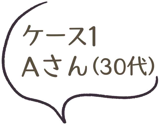 ケース1　Aさん（30代）