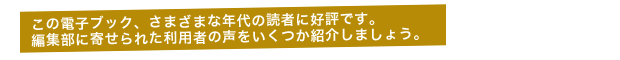 この電子ブック、さまざまな年代の読者に好評です。編集部に寄せられた利用者の声をいくつか紹介しましょう。